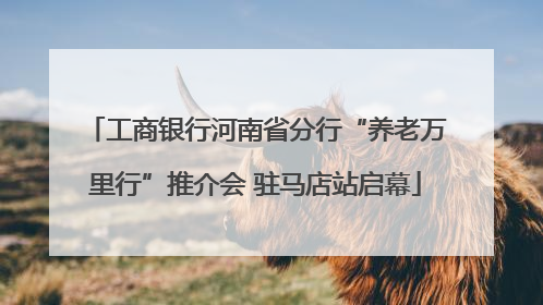 工商银行河南省分行“养老万里行”推介会 驻马店站启幕