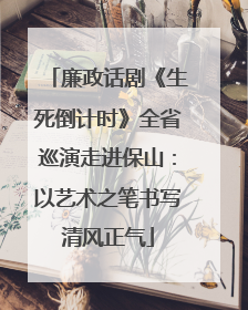 廉政话剧《生死倒计时》全省巡演走进保山：以艺术之笔书写清风正气