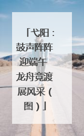 弋阳：鼓声阵阵迎端午 龙舟竞渡展风采（图）