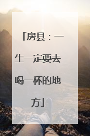 房县：一生一定要去喝一杯的地方