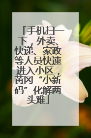 手机扫一下，外卖、快递、家政等人员快速进入小区，黄冈“小新码”化解两头难