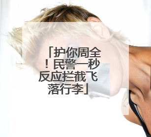 护你周全！民警一秒反应拦截飞落行李