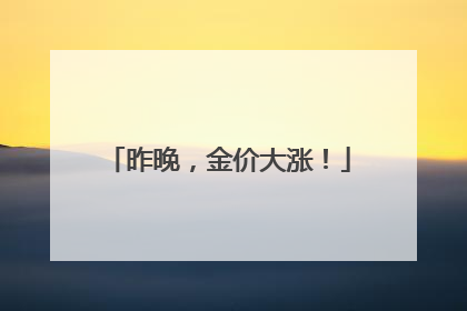 昨晚，金价大涨！