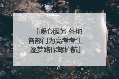 暖心服务 各地各部门为高考考生逐梦路保驾护航