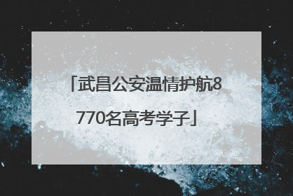 武昌公安温情护航8770名高考学子