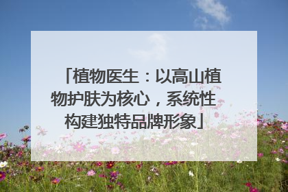植物医生：以高山植物护肤为核心，系统性构建独特品牌形象