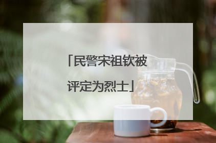 民警宋祖钦被评定为烈士