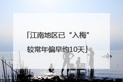 江南地区已“入梅” 较常年偏早约10天