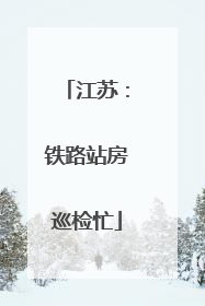 江苏：铁路站房巡检忙