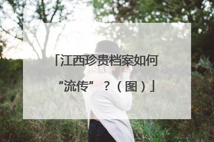 江西珍贵档案如何“流传”？（图）