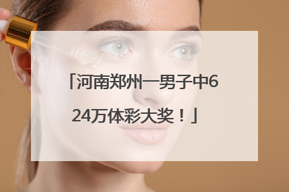 河南郑州一男子中624万体彩大奖！
