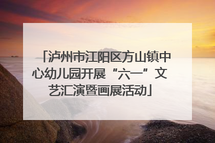 泸州市江阳区方山镇中心幼儿园开展“六一”文艺汇演暨画展活动