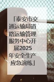 泰安市交通运输局道路运输管理服务中心开展2025年安全生产应急演练