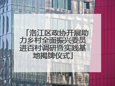 洛江区政协开展助力乡村全面振兴委员进百村调研暨实践基地揭牌仪式