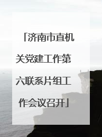 济南市直机关党建工作第六联系片组工作会议召开