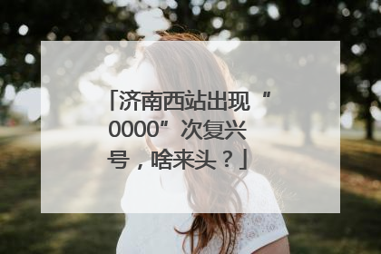 济南西站出现“0000”次复兴号，啥来头？