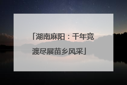 湖南麻阳：千年竞渡尽展苗乡风采