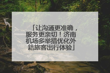 让沟通更准确，服务更亲切！济南机场多举措优化外籍旅客出行体验