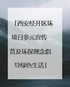 西安经开区环境日多元宣传 普及环保理念倡导绿色生活