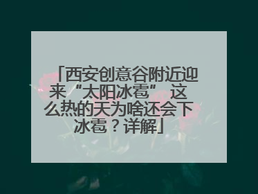 西安创意谷附近迎来“太阳冰雹” 这么热的天为啥还会下冰雹？详解