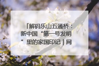 解码乐山五通桥：新中国“第一号发明”里的家国印记｜网络名人四川行