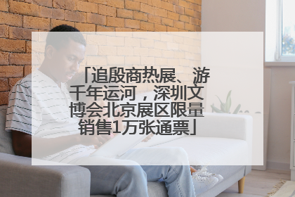 追殷商热展、游千年运河，深圳文博会北京展区限量销售1万张通票