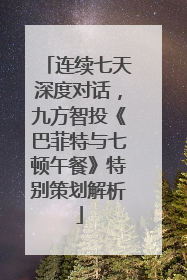 连续七天深度对话，九方智投《巴菲特与七顿午餐》特别策划解析