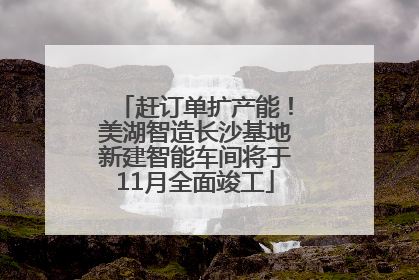 赶订单扩产能！美湖智造长沙基地新建智能车间将于11月全面竣工