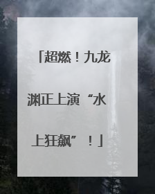 超燃！九龙渊正上演“水上狂飙”！