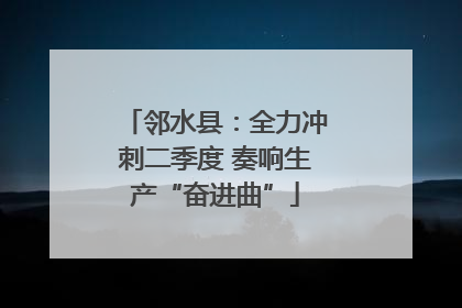 邻水县：全力冲刺二季度 奏响生产“奋进曲”