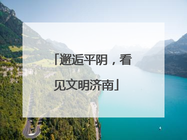 邂逅平阴，看见文明济南