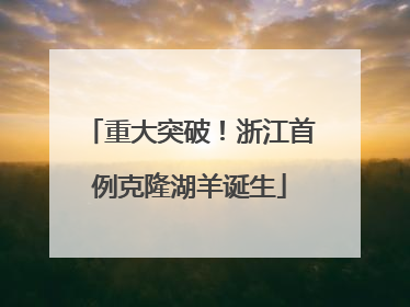 重大突破！浙江首例克隆湖羊诞生