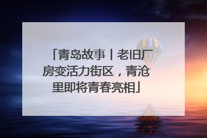 青岛故事丨老旧厂房变活力街区，青沧里即将青春亮相