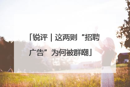 锐评｜这两则“招聘广告”为何被群嘲