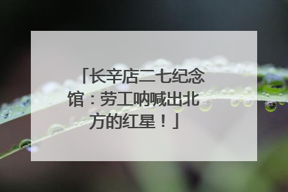 长辛店二七纪念馆：劳工呐喊出北方的红星！