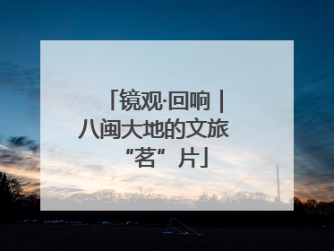 镜观·回响｜八闽大地的文旅“茗”片