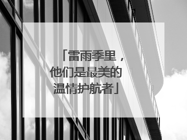 雷雨季里，他们是最美的温情护航者