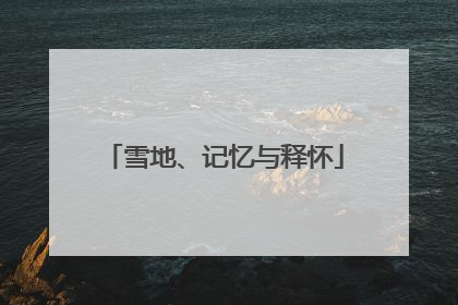 雪地、记忆与释怀