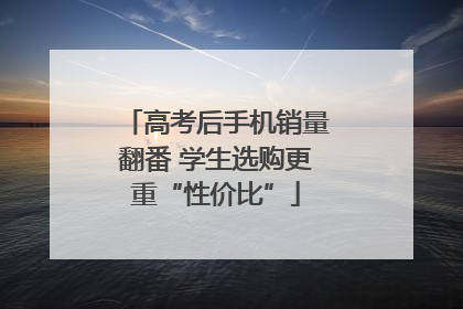 高考后手机销量翻番 学生选购更重“性价比”