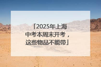 2025年上海中考本周末开考，这些物品不能带