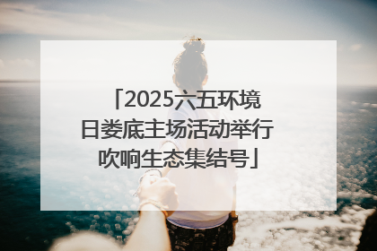 2025六五环境日娄底主场活动举行 吹响生态集结号