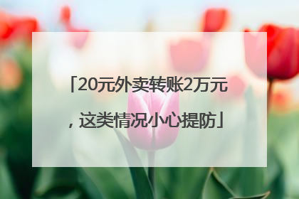 20元外卖转账2万元，这类情况小心提防