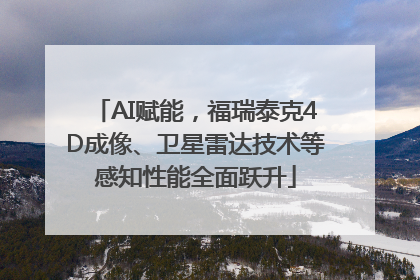 AI赋能，福瑞泰克4D成像、卫星雷达技术等感知性能全面跃升
