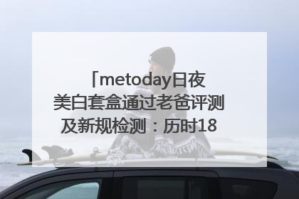 metoday日夜美白套盒通过老爸评测及新规检测：历时182天验证有效性